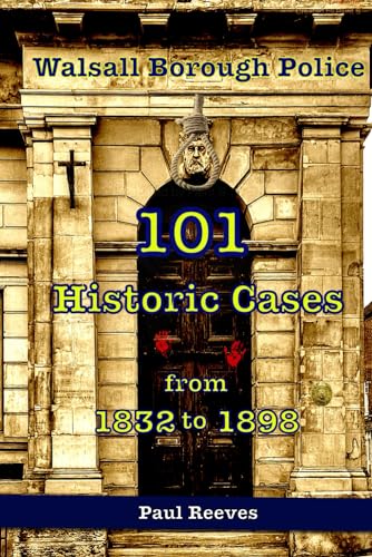 Walsall Borough Police - 101 Historical Cases from 1832 to 1898 von Independently published